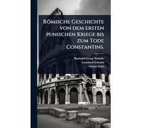 Römische Geschichte von dem ersten punischen Kriege bis zum Tode Constantins.