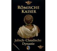 Römische Kaiser - Die Julisch-Claudische Dynastie: 1 (Das Römische Imperium)