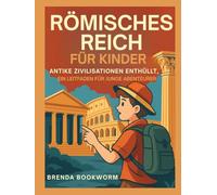 RÖMISCHES REICH FÜR KINDER: Antike Zivilisationen Enthüllt, Ein Leitfaden Für Junge Abenteurer