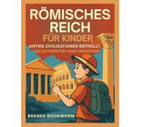 RÖMISCHES REICH FÜR KINDER: Antike Zivilisationen Enthüllt, Ein Leitfaden Für Junge Abenteurer