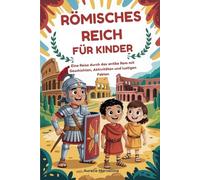 RÖMISCHES REICH FÜR KINDER: Eine Reise durch das antike Rom mit Geschichten, Aktivitäten und lustigen Fakten