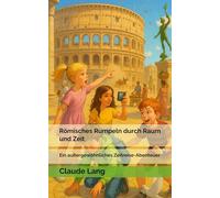 Römisches Rumpeln durch Raum und Zeit: Ein außergewöhnliches Zeitreise-Abenteuer: 1