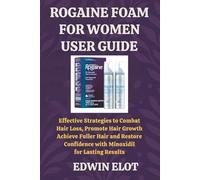 Rogaine Foam for Women User Guide: Effective Strategies to Combat Hair Loss, Promote Hair Growth, Achieve Fuller Hair and Restore Confidence with Minoxidil for Lasting Results
