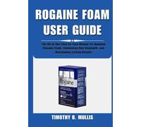 ROGAINE FOAM USER GUIDE: The All-in-One Step-by-Step Manual for Applying Rogaine Foam, Stimulating Hair Regrowth, and Maintaining Lasting Results
