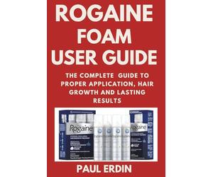 Rogaine Foam User Guide: The Complete Guide to Proper Application, Hair Growth and Lasting Results