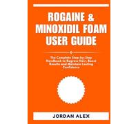 ROGAINE & MINOXIDIL FOAM USER GUIDE: The Complete Step-by-Step Handbook to Regrow Hair, Boost Results and Maintain Lasting Confidence