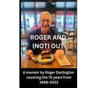 Roger and (Not) Out: A memoir covering the 75 years from 1948-2023