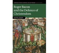 Roger Bacon and the Defence of Christendom: 84 (Cambridge Studies in Medieval Life and Thought: Fourth Series, Series Number 84)