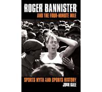 Roger Bannister and the Four-Minute Mile: Sports Myth and Sports History