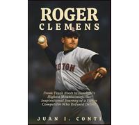 ROGER CLEMENS BIOGRAPHY: From Texas Roots to Baseball’s Highest Mountaintop, the Inspirational Journey of a Fierce Competitor Who Refused Defeat