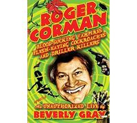 Roger Corman: Blood-Sucking Vampires, Flesh-Eating Cockroaches, and Driller Killers: 3rd edition