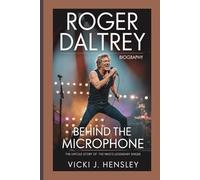 ROGER DALTREY BIOGRAPHY: Behind the Microphone - The Untold Story of The Who’s Legendary Singer