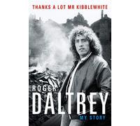 Roger Daltrey: Thanks a lot Mr Kibblewhite: My Story