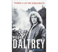 Roger Daltrey: Thanks a lot Mr Kibblewhite: My Story