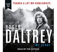 Roger Daltrey: Thanks a lot Mr Kibblewhite, The Sunday Times Bestseller: My Story