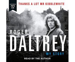 Roger Daltrey: Thanks a lot Mr Kibblewhite, The Sunday Times Bestseller: My Story
