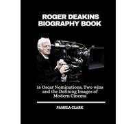 Roger Deakins Biography Book: 16 Oscar Nominations, Two Wins and the Defining Images of Modern Cinema