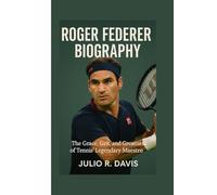 ROGER FEDERER BIOGRAPHY: The Grace, Grit, and Greatness of Tennis’ Legendary Maestro