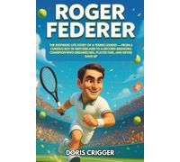 Roger Federer: The Inspiring Life Story of a Tennis Legend - From a Curious Boy in Switzerland to a Record-Breaking Champion Who Dreamed Big, Played ... (Inspiring Athletes Story for Young Readers)
