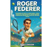 Roger Federer: The Inspiring Life Story of a Tennis Legend - From a Curious Boy in Switzerland to a Record-Breaking Champion Who Dreamed Big, Played ... (Inspiring Athletes Story for Young Readers)