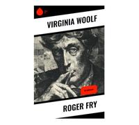 Roger Fry: Die Biografie