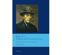 Roger Fry’s ‘Difficult and Uncertain Science’: The Interpretation of Aesthetic Perception: 28 (Cultural Interactions: Studies in the Relationship between the Arts)