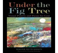 Roger Hutchison Under the Fig Tree : Visual Prayers & Poems for Lent Paperback Book Roger Hutchison Multicolor