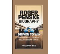ROGER PENSKE BIOGRAPHY: Driven to Win - From Racecar Legend to Billion-Dollar Empire