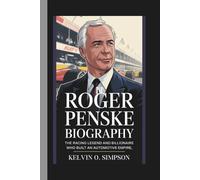 ROGER PENSKE BIOGRAPHY: The Racing Legend and Billionaire Who Built an Automotive Empire