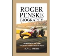 ROGER PENSKE BIOGRAPHY: The Road to Victory - How One Man Changed the Racing World