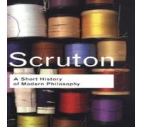 Roger Scruton A Short History of Modern Philosophy: From Descartes to Roger Scruton Multicolor