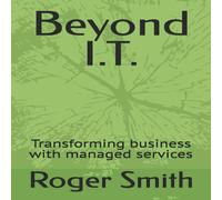 Roger Smith Beyond I.T.: Transforming business with managed services Paperback Roger Smith Multicolor