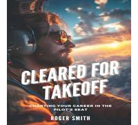 Roger Smith Cleared for Takeoff: Charting Your Path in the Pilot's Seat Roger Smith Multicolor