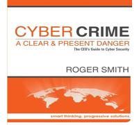 Roger Smith CyberCrime - A Clear & Present Danger The CEO's Guide to Cyber Roger Smith Multicolor