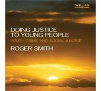 Roger Smith Doing Justice to Young People: Youth Crime & Social Justice Roger Smith Multicolor