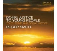 Roger Smith Doing Justice to Young People: Youth Crime & Social Justice Roger Smith Multicolor
