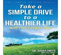 Roger Smith Take a Simple Drive to a Healthier Life: & Live Longer Too Roger Smith Multicolor
