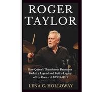 ROGER TAYLOR: How Queen’s Thunderous Drummer Backed a Legend and Built a Legacy of His Own - A BIOGRAPHY