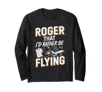 Roger that I'd Rather Be Flying Pilot Aviation Lover Long Sleeve T-Shirt