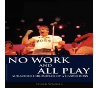 Roger Wagner No Work & All Play: Audacious Chronicles of a Casino Boss Roger Wagner Multicolor