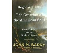 Roger Williams and the Creation of the American Soul: Church, State, and the Birth of Liberty