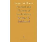 Roger Williams: Prophet and Pioneer of Soul-Liberty