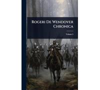 Rogeri De Wendover Chronica