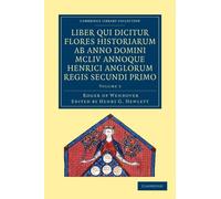 Rogeri de Wendover liber qui dicitur Flores Historiarum ab anno domini MCLIV annoque Henrici Anglorum Regis Secundi Primo : The Flowers of History by Roger of Wendover from the Year of Our Lord 1154