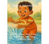Roger's Adventures: The Day I Was Brave: A Story About Being Brave, Facing Fears, and Trying Something New