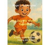 Roger's Adventures: The Day We Worked Together: A Story about Teamwork, Sharing and Trust