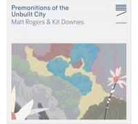 Rogers Matt & Kit Downes - Matt Rogers: Premonitions Of The Unbuilt City