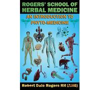 Rogers' School of Herbal Medicine: An Introduction to Phyto-Medicine: Volume 15