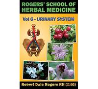 Rogers' School of Herbal Medicine Volume Six: Urinary System: Volume 6