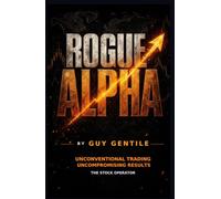ROGUE ALPHA - by Guy Gentile: How I Trade Size, Control Risk, and Win in Uncertain Markets